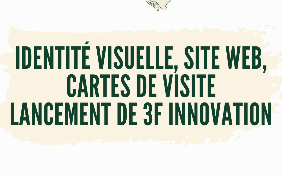 Identité visuelle, site web, cartes de visite, … le lancement de 3F Innovation avec Mobytic